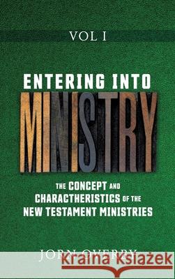 Entering Into Ministry Vol I: The Concept and Charactheristics of the New Testament Ministries Jorn Overby 9781662815768 Xulon Press