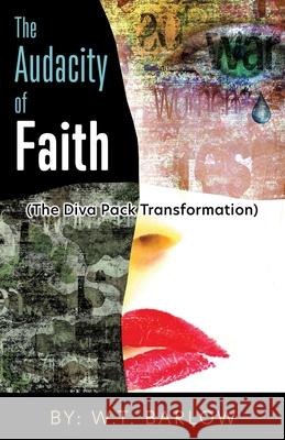 The Audacity of Faith (The Diva Pack Transformation) By: W.T. Barlow W T Barlow 9781662816505 Xulon Press