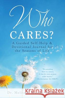 Who Cares?: A Guided Self-Help & Devotional Journal for the Seasons of Life Dr Melita J Murray-Carney 9781662816901 Xulon Press