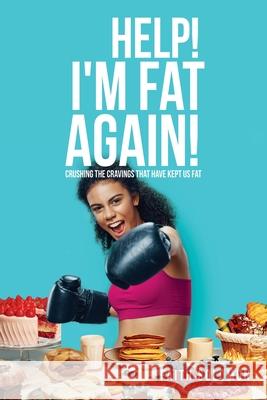 Help! I'm Fat Again!: Crushing the Cravings That Have Kept Us Fat Faith Solomon 9781662817014 Xulon Press