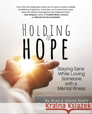 Holding to Hope: Staying Sane While Loving Someone with a Mental Illness Brad Hoefs, Donna Hoefs 9781662818264 Xulon Press