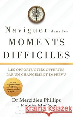 Naviguer Dans Les Moments Difficiles: Les opportunités offertes par un changement imprévu Phillips, Mercidieu 9781662818516 Xulon Press