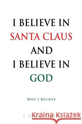 I Believe in Santa Claus and I Believe in God: Why I Believe J Lynn Currie 9781662818745 Xulon Press