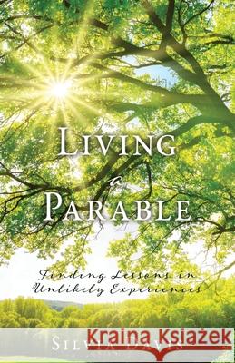 Living a Parable: Finding Lessons in Unlikely Experiences Silvia Davis 9781662818981