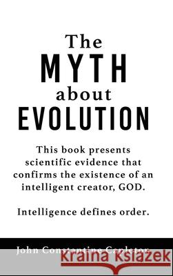 The MYTH about EVOLUTION John Constantine Capleton 9781662819179 Xulon Press