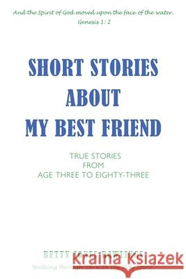 Short Stories about My Best Friend: True Stories from Age Three to Eighty-Three Betty Jones Rawlings 9781662819407
