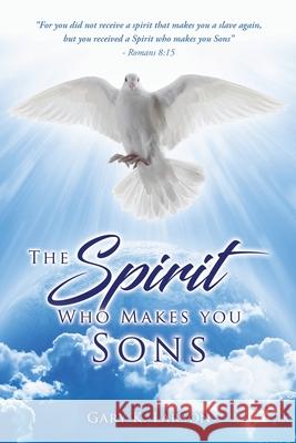The Spirit Who Makes you Sons Gary K. Larson 9781662819759