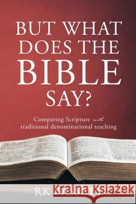 But What Does the Bible Say?: Comparing Scripture with traditional denominational teaching Rk Bassett 9781662819773 Xulon Press