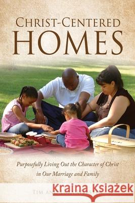 Christ-Centered Homes: Purposefully Living Out the Character of Christ in Our Marriage and Family Tim Webster, Lara Webster 9781662820717