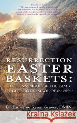 Resurrection Easter Baskets: JESUS IS SYMBOL OF THE LAMB OF GOD NOT SYMBOL OF the rabbit La Verne Karen Grave Franklin R. Dumond 9781662821202