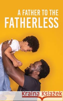 A Father to The Fatherless Reginald Holmes, Sr 9781662821325 Xulon Press