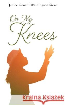 On My Knees: #positionofcomfort Janice Genath Washington Steve 9781662821455 Xulon Press