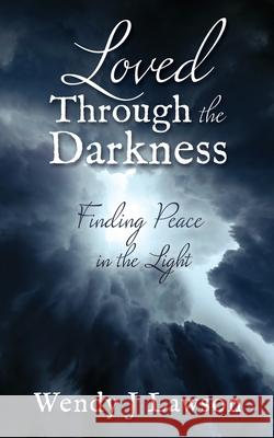 Loved Through the Darkness: Finding Peace in the Light Wendy J. Lawson 9781662821530