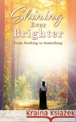 Shining Ever Brighter: From Nothing to Something Dr Christiana Asantewaa Okyere-Folson, Kathryn Britton 9781662821974