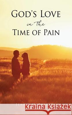 God's Love in the Time of Pain Jennie McPherson 9781662823268 Xulon Press