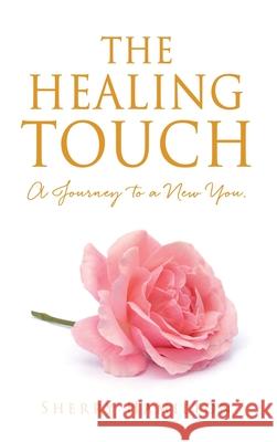 The Healing Touch: A Journey to a New You. Sherry Hamilton 9781662823497 Xulon Press