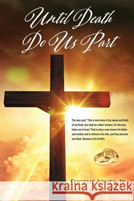 Until Death Do Us Part Eugene Jones, Jr, Ina M Jones 9781662823541 Xulon Press