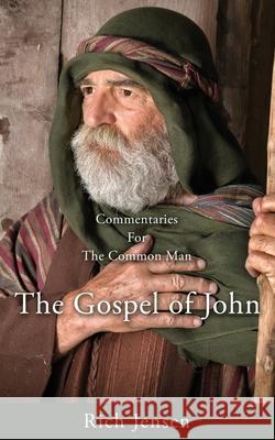 Commentaries for the Common Man: The Gospel of John Rich Jensen 9781662823893 Xulon Press