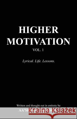 Higher Motivation Vol. 1: Lyrical. Life. Lessons. Aa'shia D. Jackson Azuree Bobo Fannie Jackson 9781662824333 Xulon Press