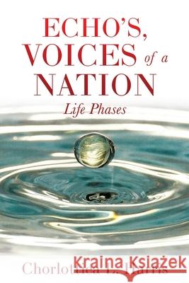 Echo's, Voices of a Nation: Life Phases Chorlottiea L. Harris Joshua Harris 9781662824395