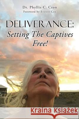 Deliverance: Setting The Captives Free! Dr Phyllis C Cron 9781662824616 Xulon Press