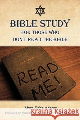 Bible Study For Those Who Don't Read The Bible Myra Kahn Adams 9781662824753 Xulon Press