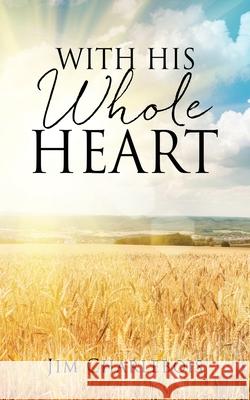 With His Whole Heart Jim Charlebois 9781662825811 Xulon Press