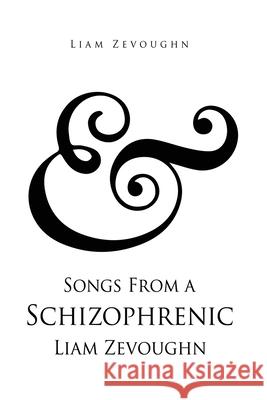 & Songs From a Schizophrenic Liam Zevoughn Liam Zevoughn 9781662826238 Xulon Press