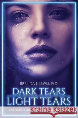 Dark Tears Light Tears: Watershed Survivors of Domestic Abuse Brenda J. Lewis 9781662826757