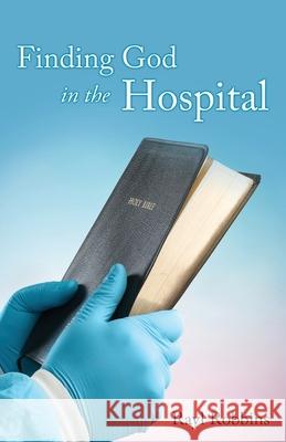 Finding God in the Hospital Rayl Robbins 9781662826818 Xulon Press