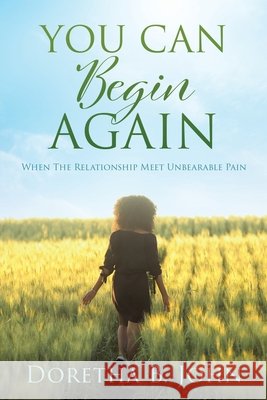 You Can Begin Again: When The Relationship Meet Unbearable Pain Doretha B John 9781662826856 Xulon Press