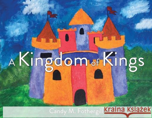 A Kingdom of Kings Candy M. Fothergill Allison Wynn 9781662827044 Xulon Press
