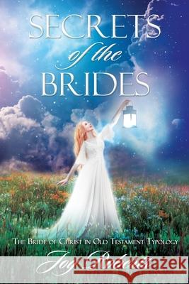 Secrets of the Brides: The Bride of Christ in Old Testament Typology Joy Roberts 9781662827242 Xulon Press