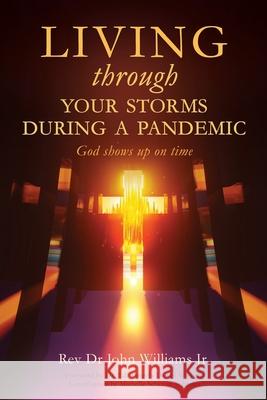 Living through your storms during a pandemic: God shows up on time REV Dr John Williams, Jr, Dr Ed Tangela Daniel-Williams, Michelle Scheron Williams 9781662827464