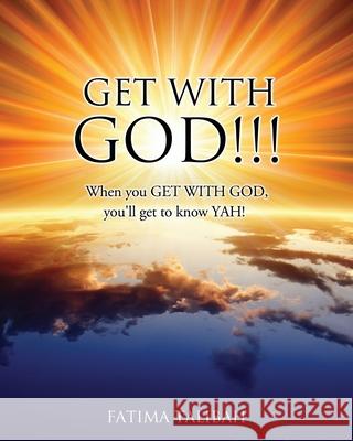 Get with God!!!: When you GET WITH GOD, you'll get to know YAH! Fatima Talibah 9781662827679