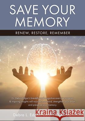 Save Your Memory: Renew, Restore, Remember Debra L Edgar Ed D CCC-Slp 9781662827846 Xulon Press