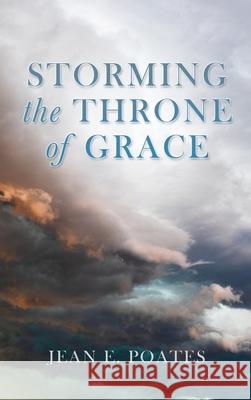 Storming the Throne of Grace Jean E Poates 9781662827990 Xulon Press