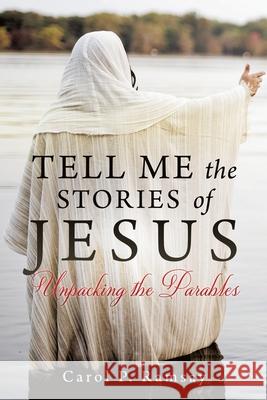 Tell Me the Stories of Jesus: Unpacking the Parables Carol P Ramsay 9781662828409 Xulon Press