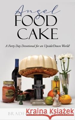 Angel Food Cake: A Forty Day Devotional for an Upside/Down World! Bradford Bosworth 9781662828553