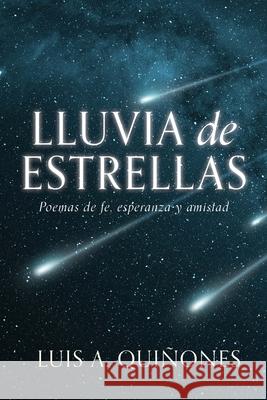 Lluvia de Estrellas: Poemas de fe, esperanza y amistad Luis A Quiñones 9781662828591 Xulon Press