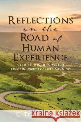 Reflections on the Road of Human Experience: A collection of Essays For Those in Search of Life's Meaning C. Truett Baker 9781662828812