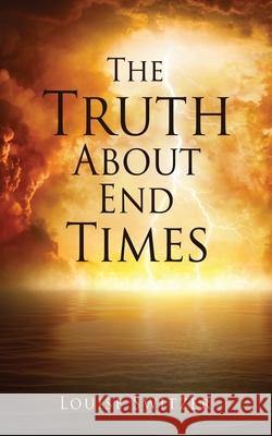 The Truth About End Times Louise Switzer 9781662829635 Xulon Press