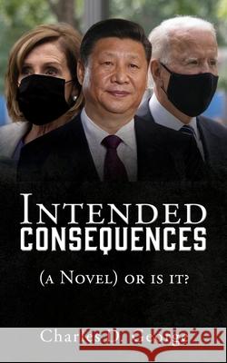 Intended Consequences: (a Novel) or is it? Charles D George 9781662830006 Liberty Hill Publishing