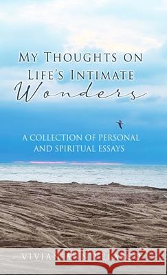 My Thoughts on Life's Intimate Wonders: A Collection of Personal and Spiritual Essays Vivian Ann Velasco, Michael Brezene, Rachel Farrell 9781662830020 Xulon Press