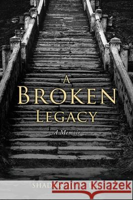 A Broken Legacy: A Memoir Shadaroil W Lea, Nadia Campbell 9781662830051 Xulon Press