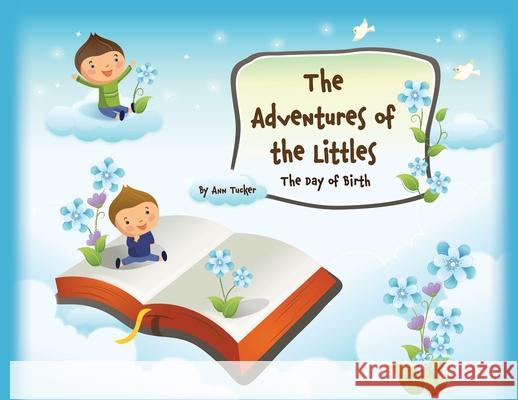 The Adventures of the Littles: The Day of Birth Ann Tucker, Allie Tucker 9781662830402 Xulon Press