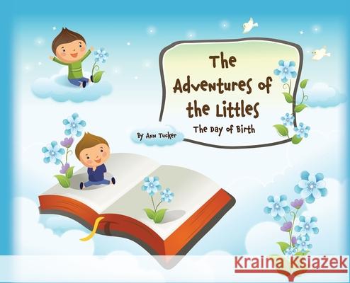 The Adventures of the Littles: The Day of Birth Ann Tucker, Allie Tucker 9781662830419 Xulon Press