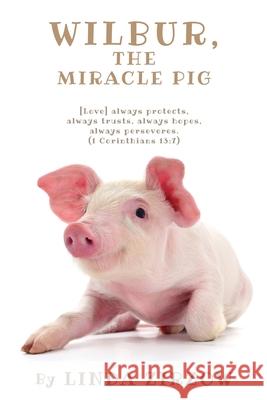 Wilbur, the Miracle Pig Linda Zirzow, Gretchen Burmeister 9781662831034 Xulon Press