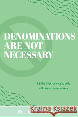 Denominations Are Not Necessary: P.S. This book has nothing to do with coin or paper currency. William Michael Ellis 9781662831225