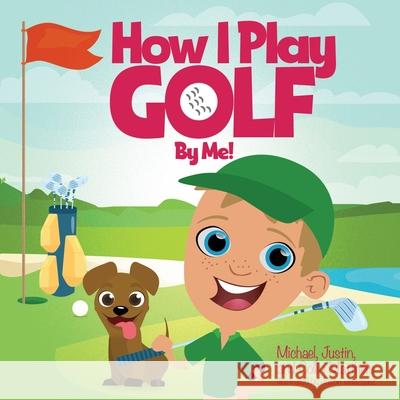 How I Play Golf By Me! Michael Mattheis, Justin Mattheis, Collin Mattheis 9781662831249 Xulon Press